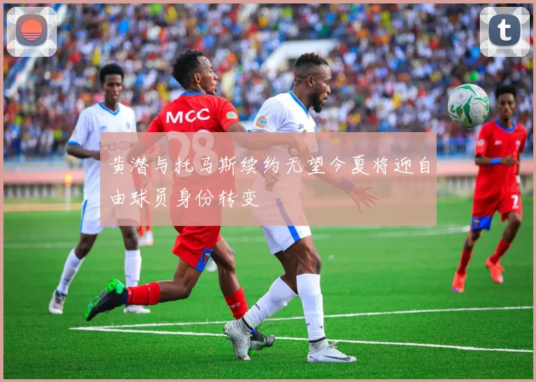 黄潜与托马斯续约无望今夏将迎自由球员身份转变